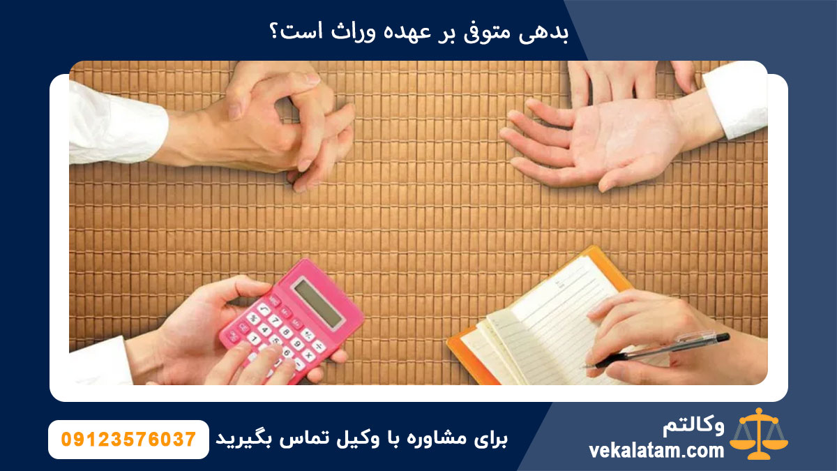 بدهی متوفی بر عهده وراث است؟